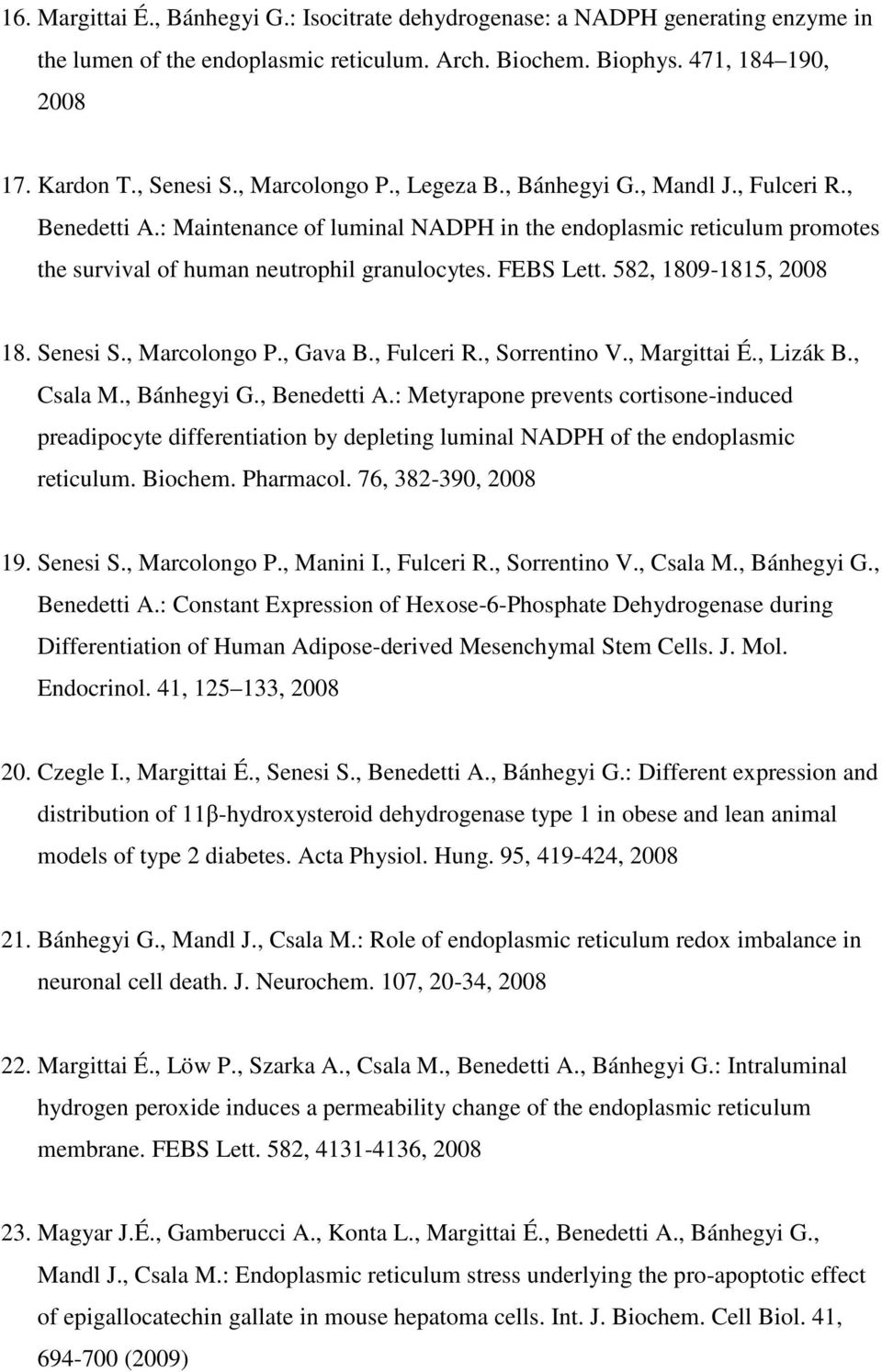 FEBS Lett. 582, 1809-1815, 2008 18. Senesi S., Marcolongo P., Gava B., Fulceri R., Sorrentino V., Margittai É., Lizák B., Csala M., Bánhegyi G., Benedetti A.