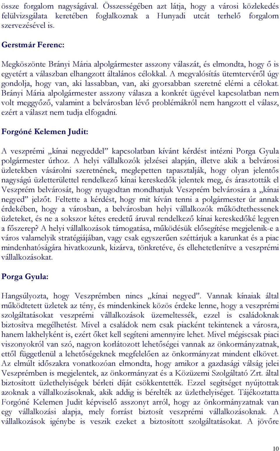 A megvalósítás ütemtervérıl úgy gondolja, hogy van, aki lassabban, van, aki gyorsabban szeretné elérni a célokat.