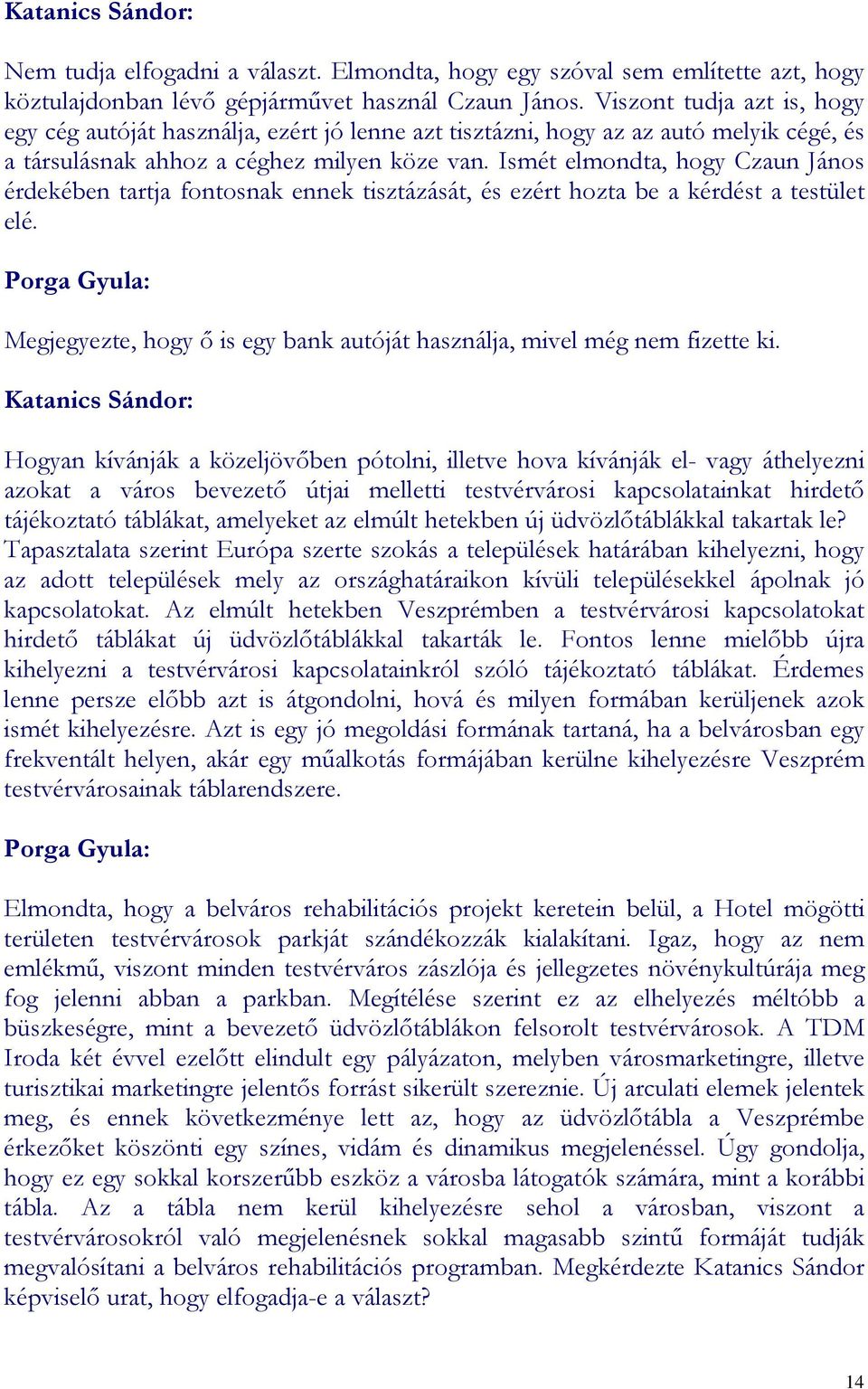 Ismét elmondta, hogy Czaun János érdekében tartja fontosnak ennek tisztázását, és ezért hozta be a kérdést a testület elé.