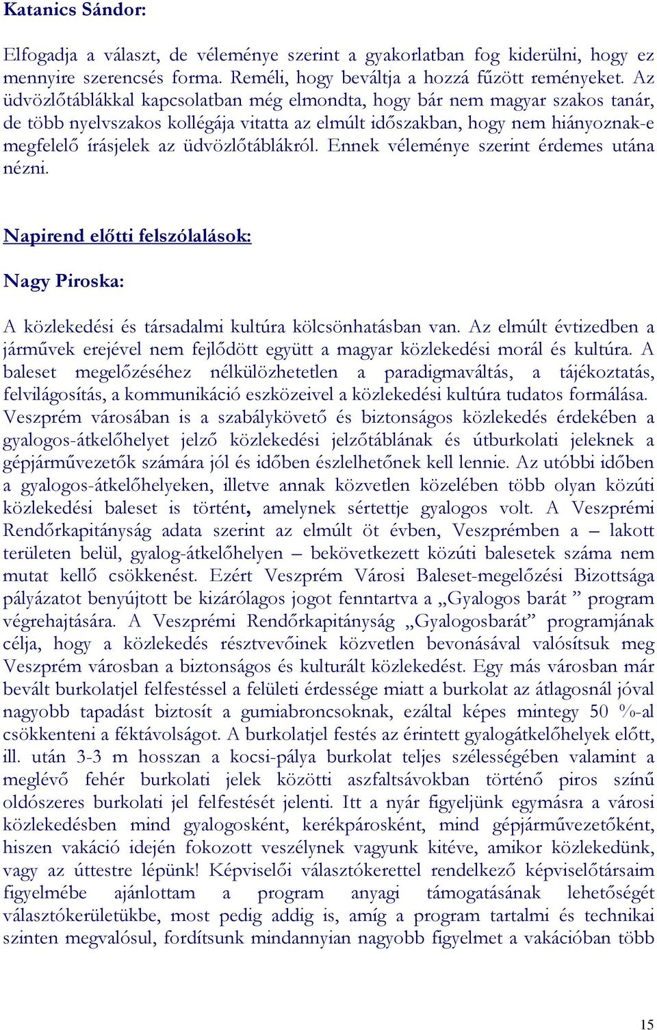 üdvözlıtáblákról. Ennek véleménye szerint érdemes utána nézni. Napirend elıtti felszólalások: Nagy Piroska: A közlekedési és társadalmi kultúra kölcsönhatásban van.