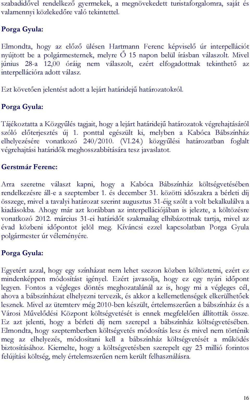 Mivel június 28-a 12,00 óráig nem válaszolt, ezért elfogadottnak tekinthetı az interpellációra adott válasz. Ezt követıen jelentést adott a lejárt határidejő határozatokról.