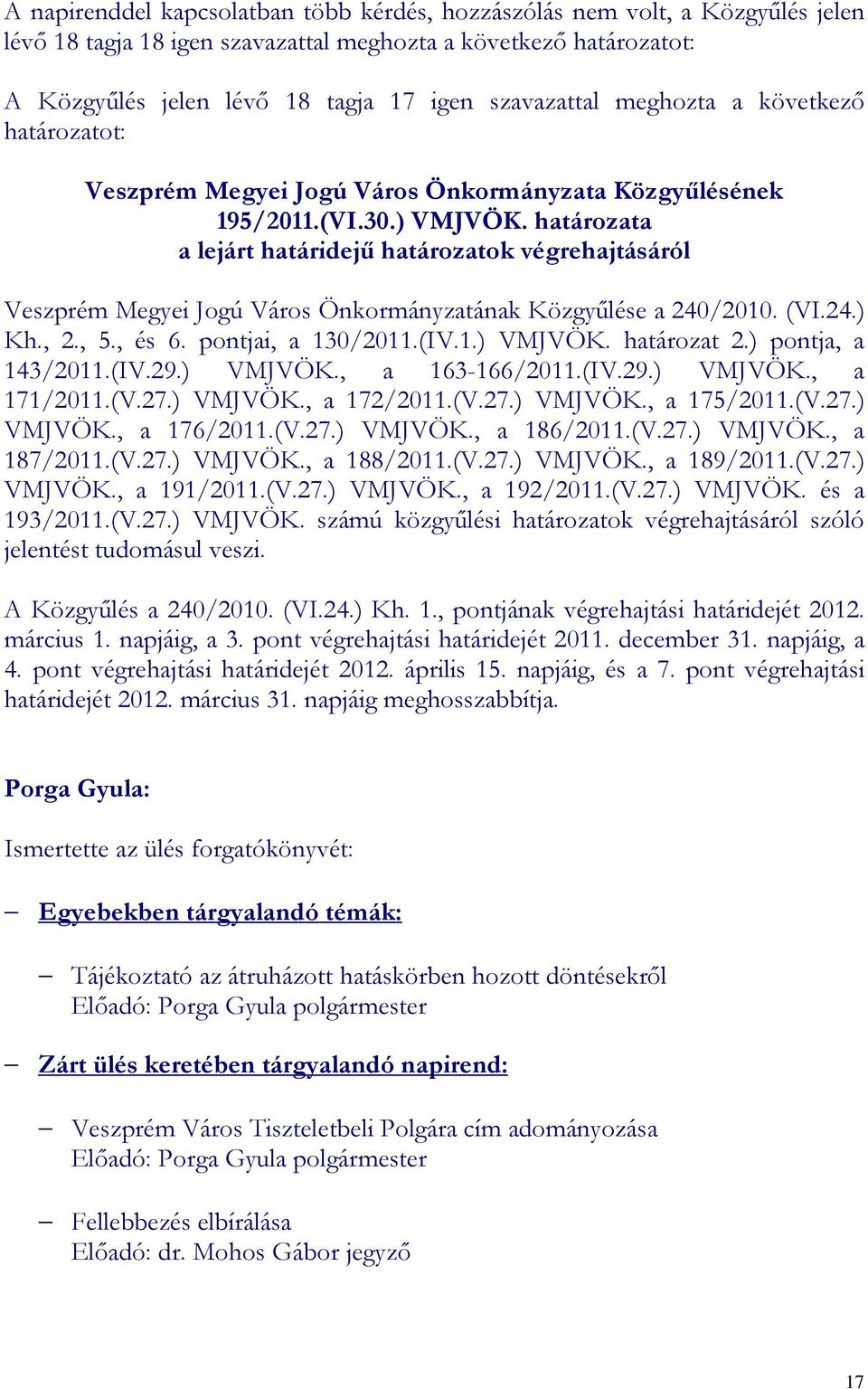 határozata a lejárt határidejő határozatok végrehajtásáról Veszprém Megyei Jogú Város Önkormányzatának Közgyőlése a 240/2010. (VI.24.) Kh., 2., 5., és 6. pontjai, a 130/2011.(IV.1.) VMJVÖK.