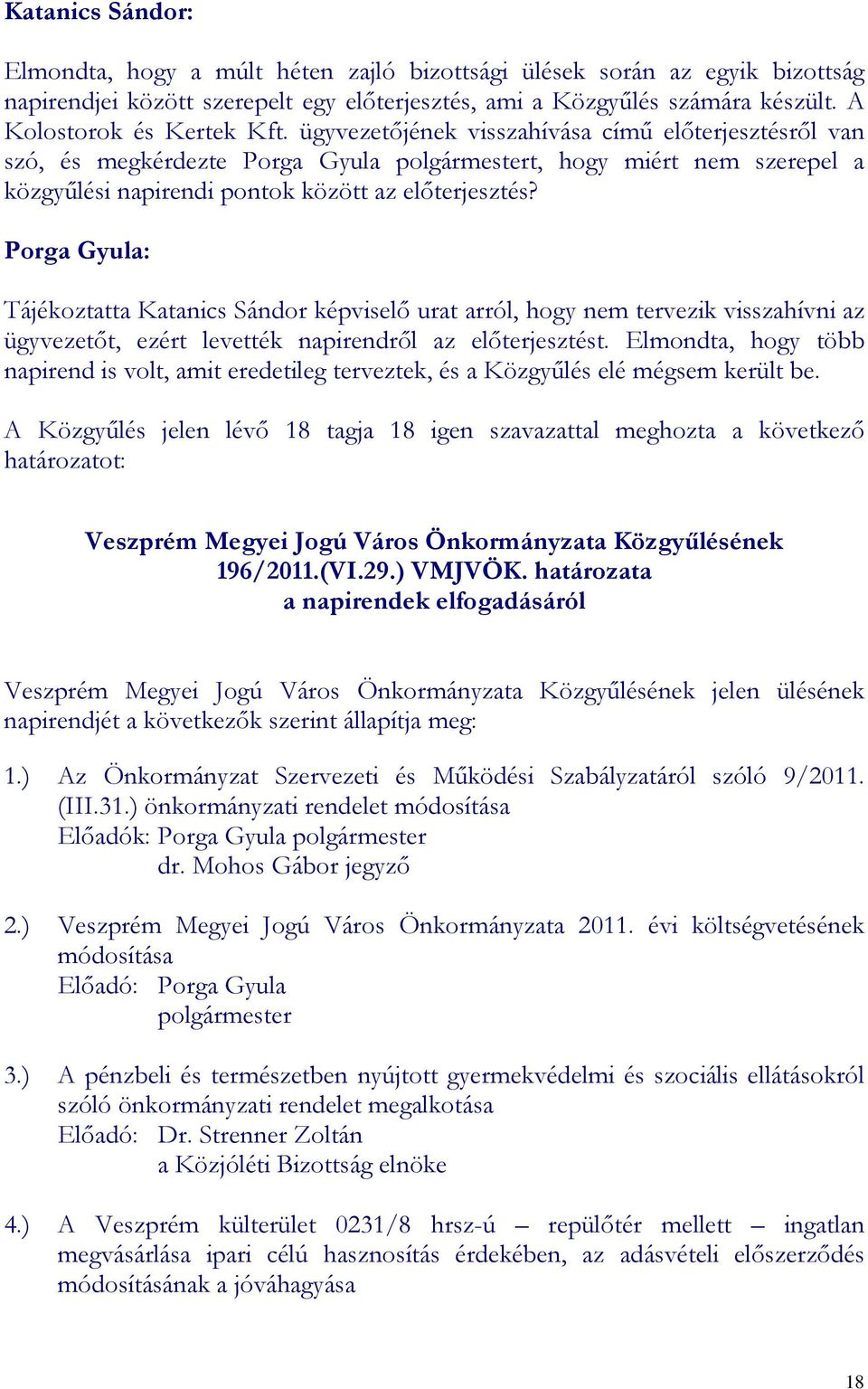 ügyvezetıjének visszahívása címő elıterjesztésrıl van szó, és megkérdezte Porga Gyula polgármestert, hogy miért nem szerepel a közgyőlési napirendi pontok között az elıterjesztés?