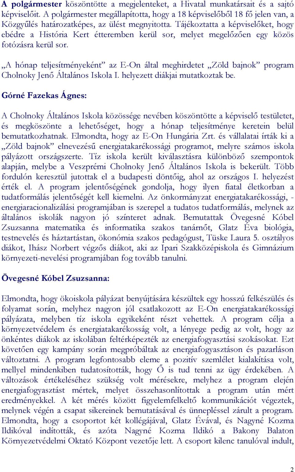 Tájékoztatta a képviselıket, hogy ebédre a História Kert étteremben kerül sor, melyet megelızıen egy közös fotózásra kerül sor.