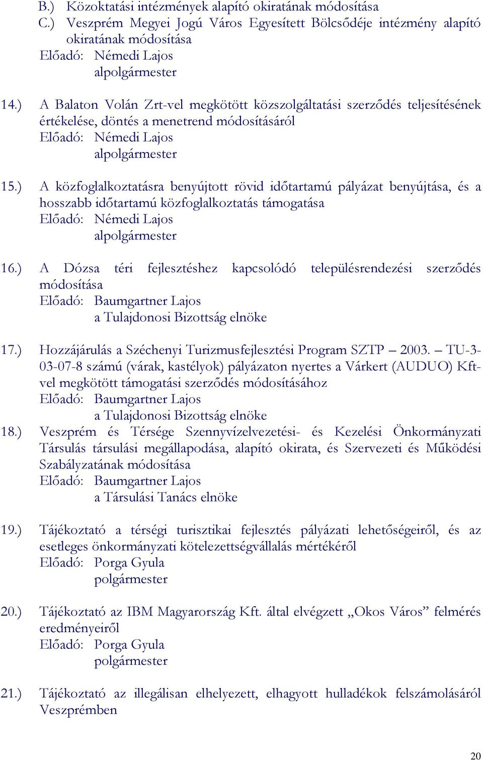 ) A közfoglalkoztatásra benyújtott rövid idıtartamú pályázat benyújtása, és a hosszabb idıtartamú közfoglalkoztatás támogatása Elıadó: Némedi Lajos alpolgármester 16.