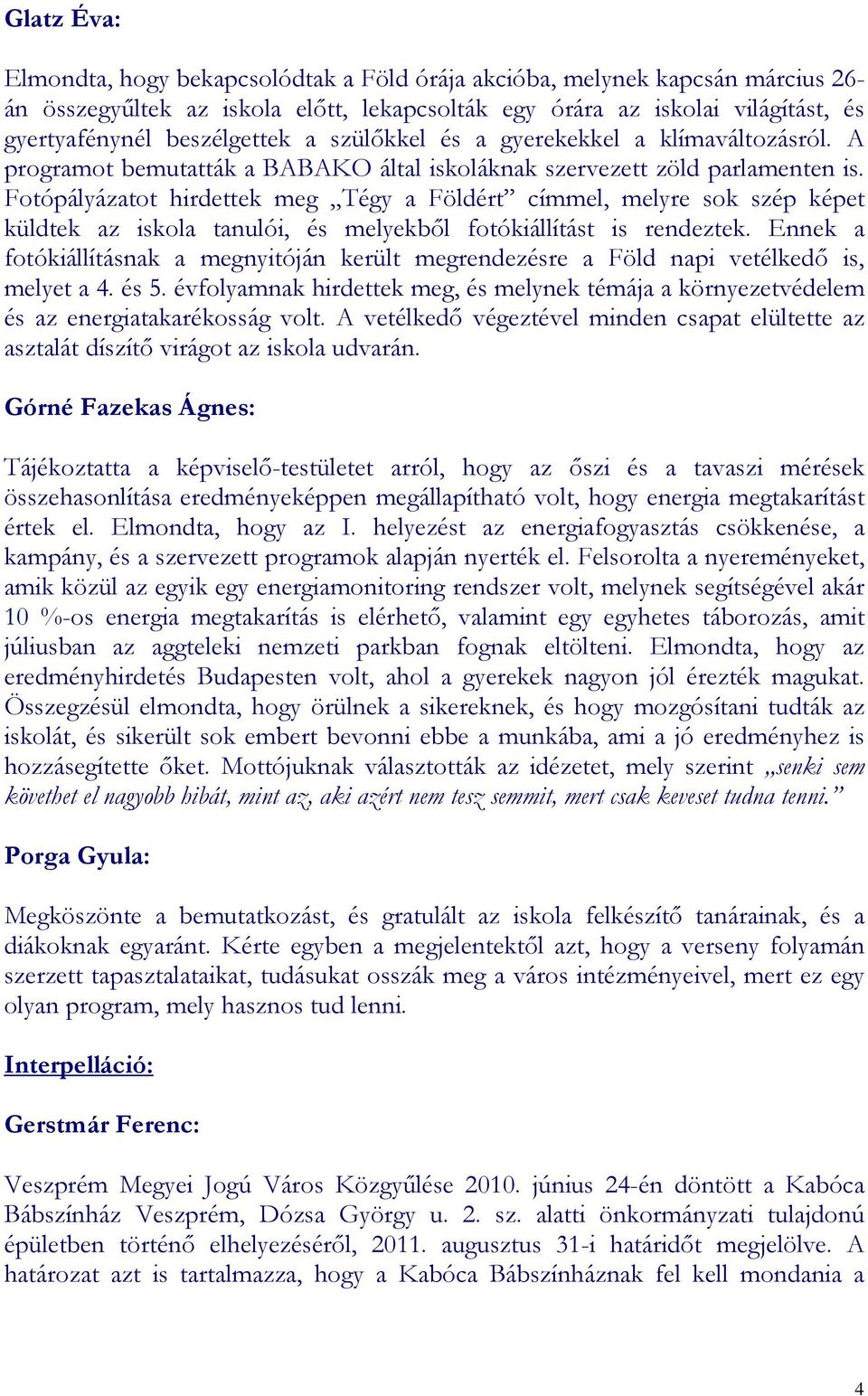 Fotópályázatot hirdettek meg Tégy a Földért címmel, melyre sok szép képet küldtek az iskola tanulói, és melyekbıl fotókiállítást is rendeztek.