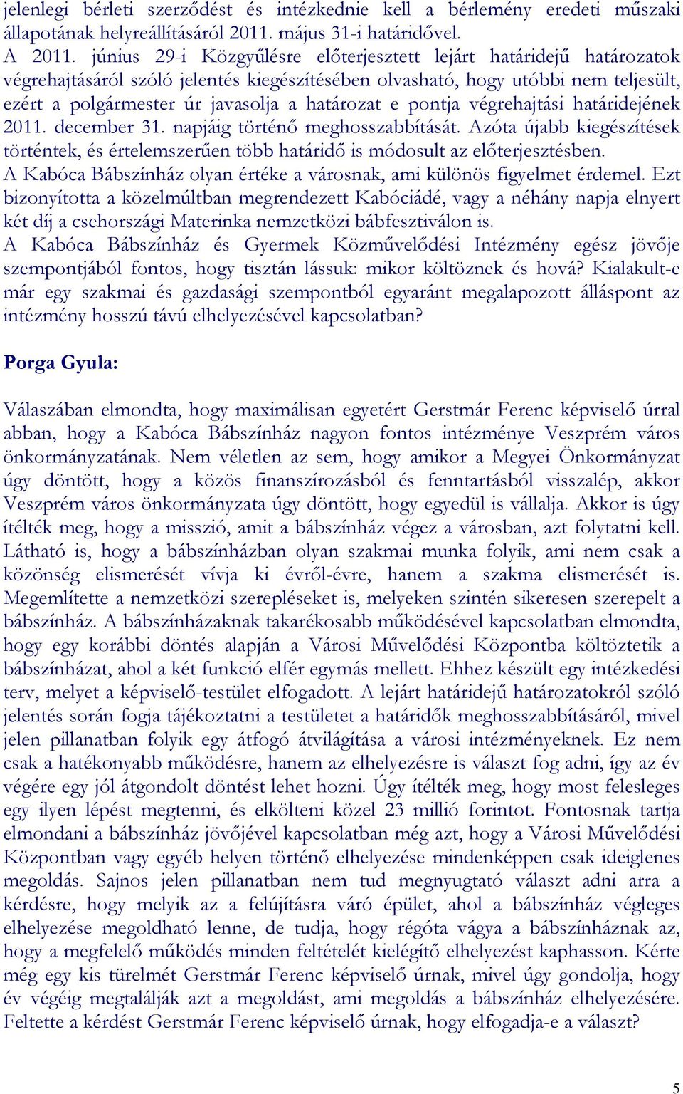 e pontja végrehajtási határidejének 2011. december 31. napjáig történı meghosszabbítását. Azóta újabb kiegészítések történtek, és értelemszerően több határidı is módosult az elıterjesztésben.