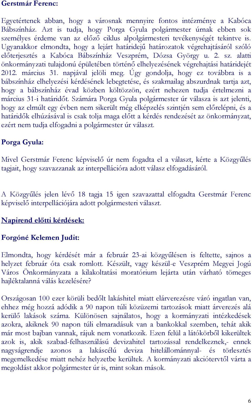 Ugyanakkor elmondta, hogy a lejárt határidejő határozatok végrehajtásáról szóló elıterjesztés a Kabóca Bábszínház Veszprém, Dózsa György u. 2. sz. alatti önkormányzati tulajdonú épületében történı elhelyezésének végrehajtási határidejét 2012.