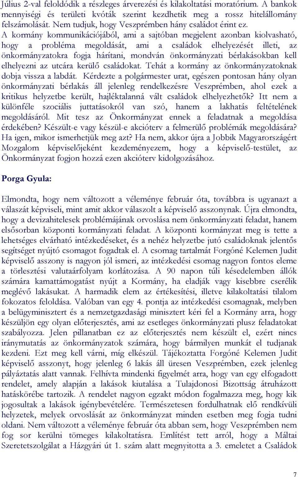 A kormány kommunikációjából, ami a sajtóban megjelent azonban kiolvasható, hogy a probléma megoldását, ami a családok elhelyezését illeti, az önkormányzatokra fogja hárítani, mondván önkormányzati