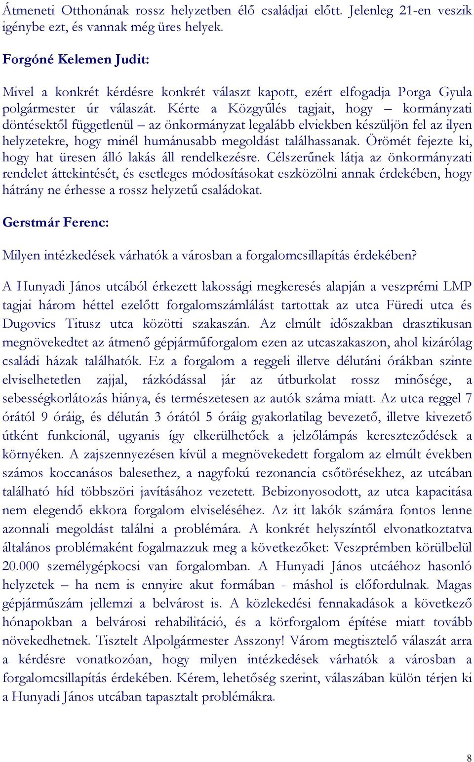 Kérte a Közgyőlés tagjait, hogy kormányzati döntésektıl függetlenül az önkormányzat legalább elviekben készüljön fel az ilyen helyzetekre, hogy minél humánusabb megoldást találhassanak.