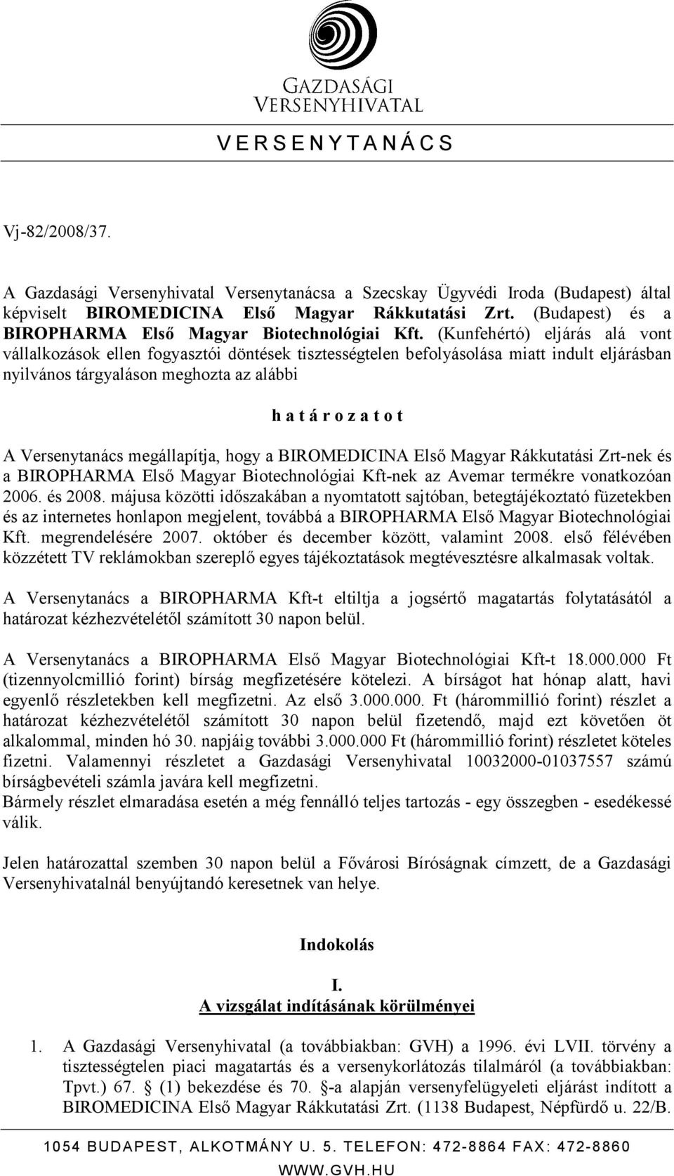 (Kunfehértó) eljárás alá vont vállalkozások ellen fogyasztói döntések tisztességtelen befolyásolása miatt indult eljárásban nyilvános tárgyaláson meghozta az alábbi h a t á r o z a t o t A