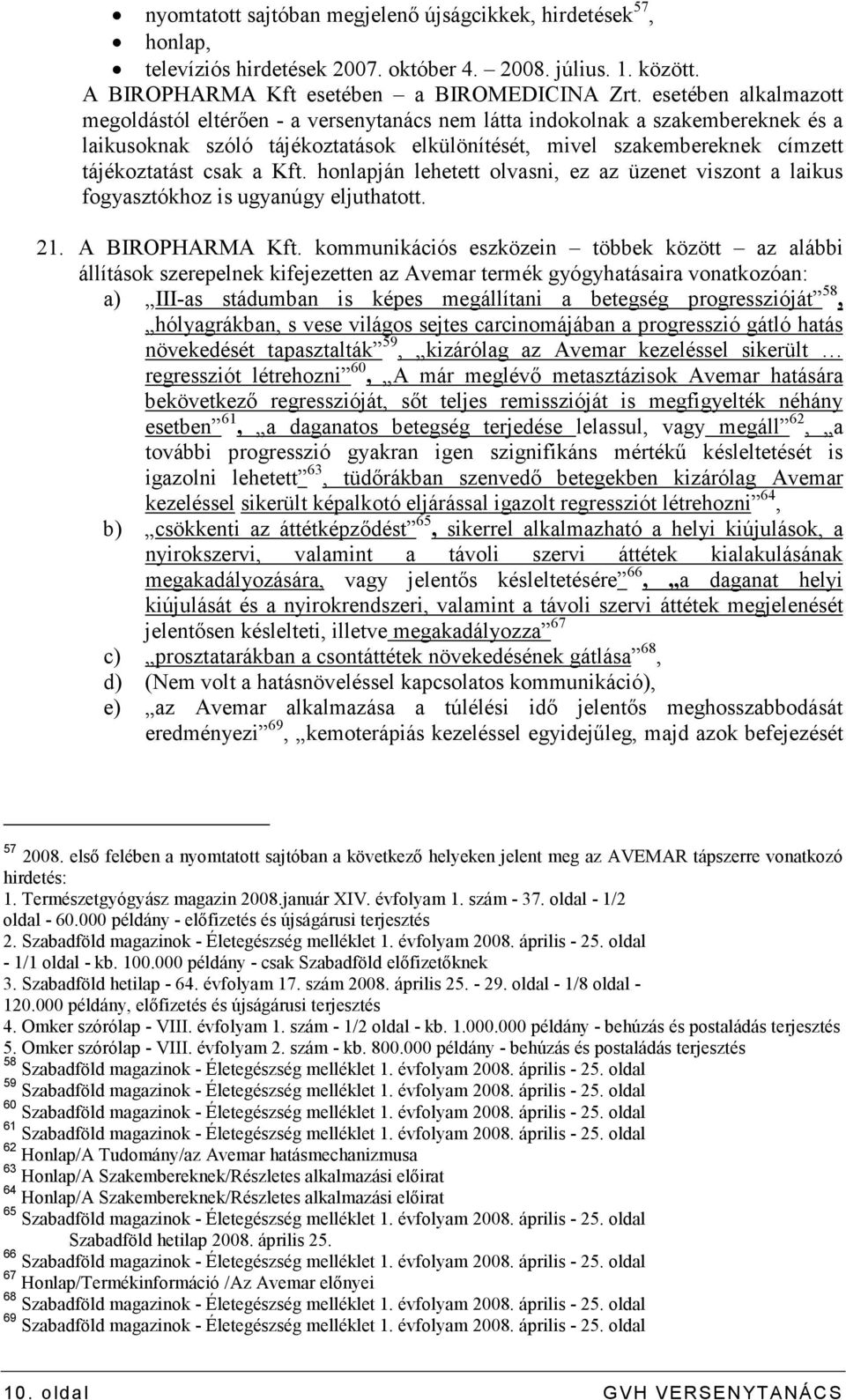 a Kft. honlapján lehetett olvasni, ez az üzenet viszont a laikus fogyasztókhoz is ugyanúgy eljuthatott. 21. A BIROPHARMA Kft.