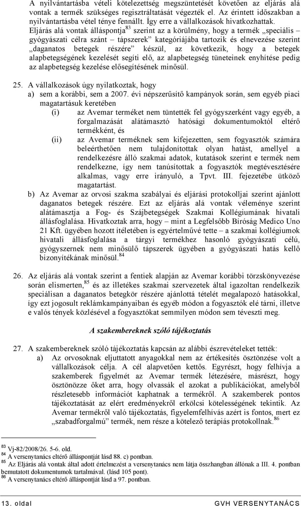 Eljárás alá vontak álláspontja 83 szerint az a körülmény, hogy a termék speciális gyógyászati célra szánt tápszerek kategóriájába tartozik és elnevezése szerint daganatos betegek részére készül, az