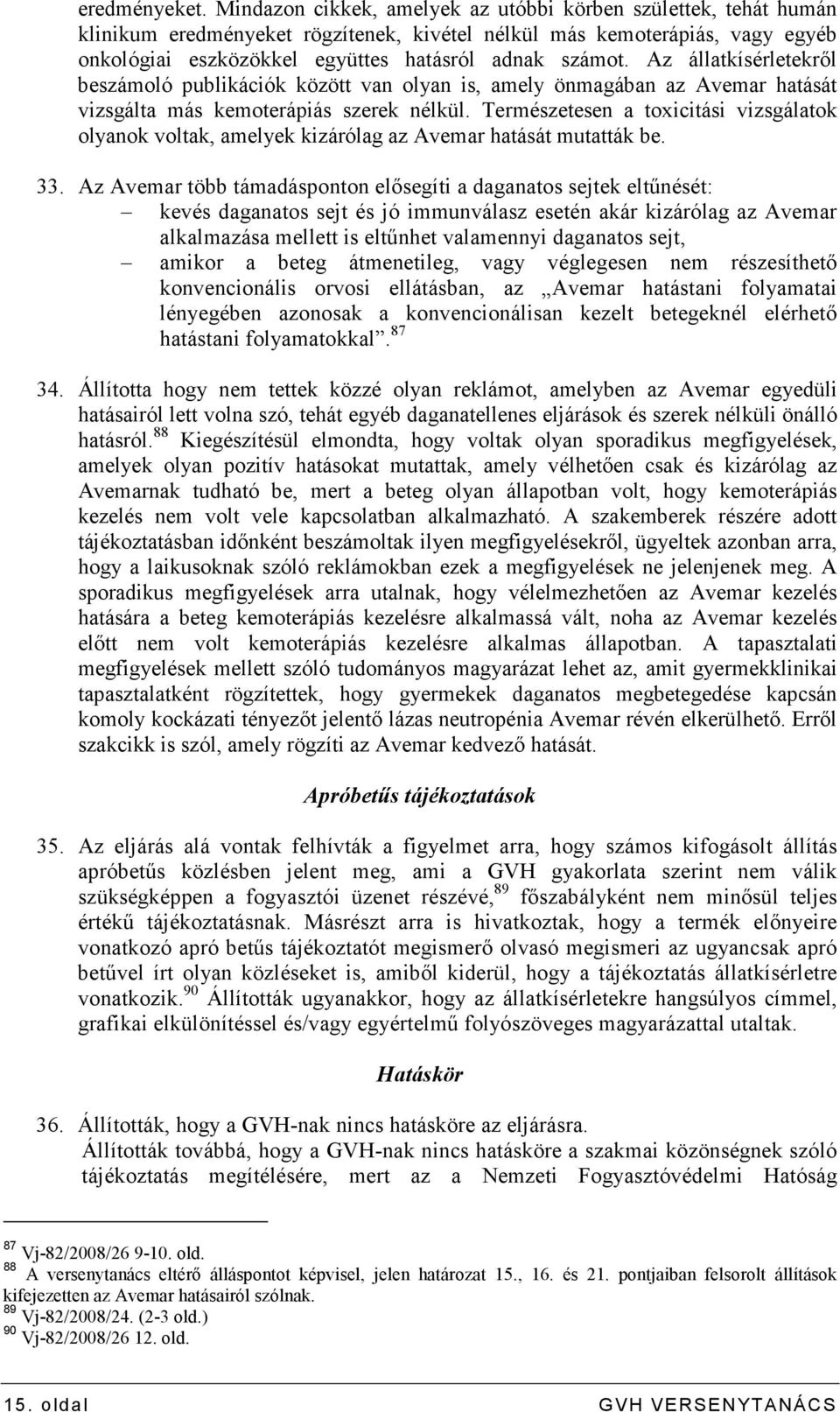 Az állatkísérletekrıl beszámoló publikációk között van olyan is, amely önmagában az Avemar hatását vizsgálta más kemoterápiás szerek nélkül.