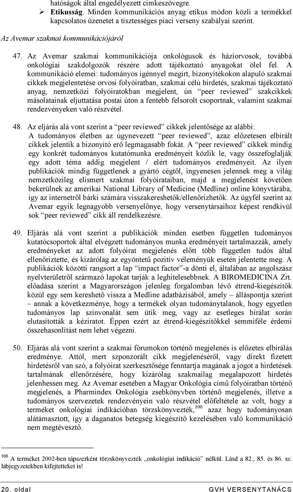 A kommunikáció elemei: tudományos igénnyel megírt, bizonyítékokon alapuló szakmai cikkek megjelentetése orvosi folyóiratban, szakmai célú hirdetés, szakmai tájékoztató anyag, nemzetközi