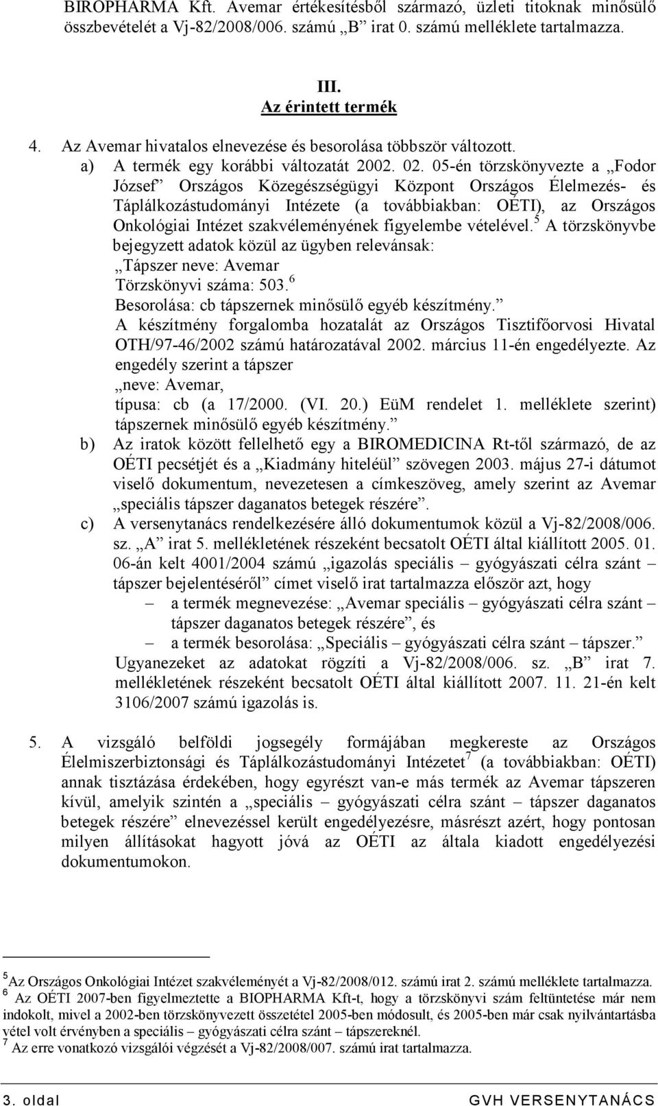 05-én törzskönyvezte a Fodor József Országos Közegészségügyi Központ Országos Élelmezés- és Táplálkozástudományi Intézete (a továbbiakban: OÉTI), az Országos Onkológiai Intézet szakvéleményének