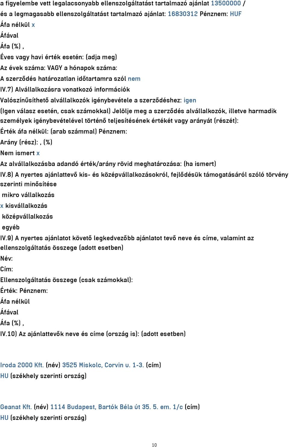 7) Alvállalkozásra vonatkozó információk Valószínűsíthető alvállalkozók igénybevétele a szerződéshez: igen (Igen válasz esetén, csak számokkal) Jelölje meg a szerződés alvállalkozók, illetve harmadik