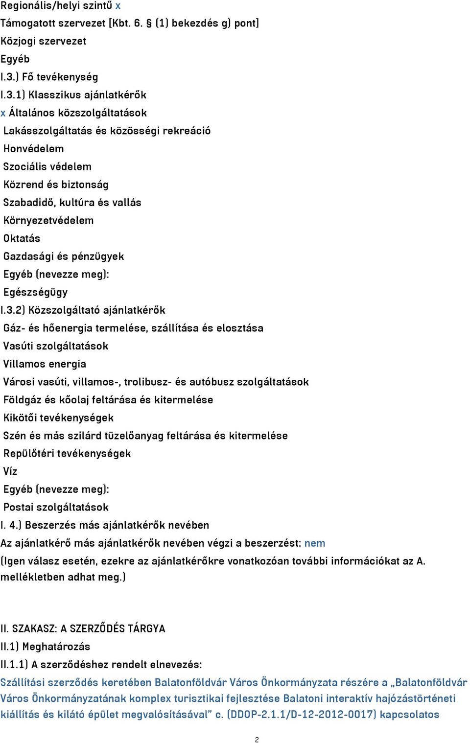 1) Klasszikus ajánlatkérők x Általános közszolgáltatások Lakásszolgáltatás és közösségi rekreáció Honvédelem Szociális védelem Közrend és biztonság Szabadidő, kultúra és vallás Környezetvédelem