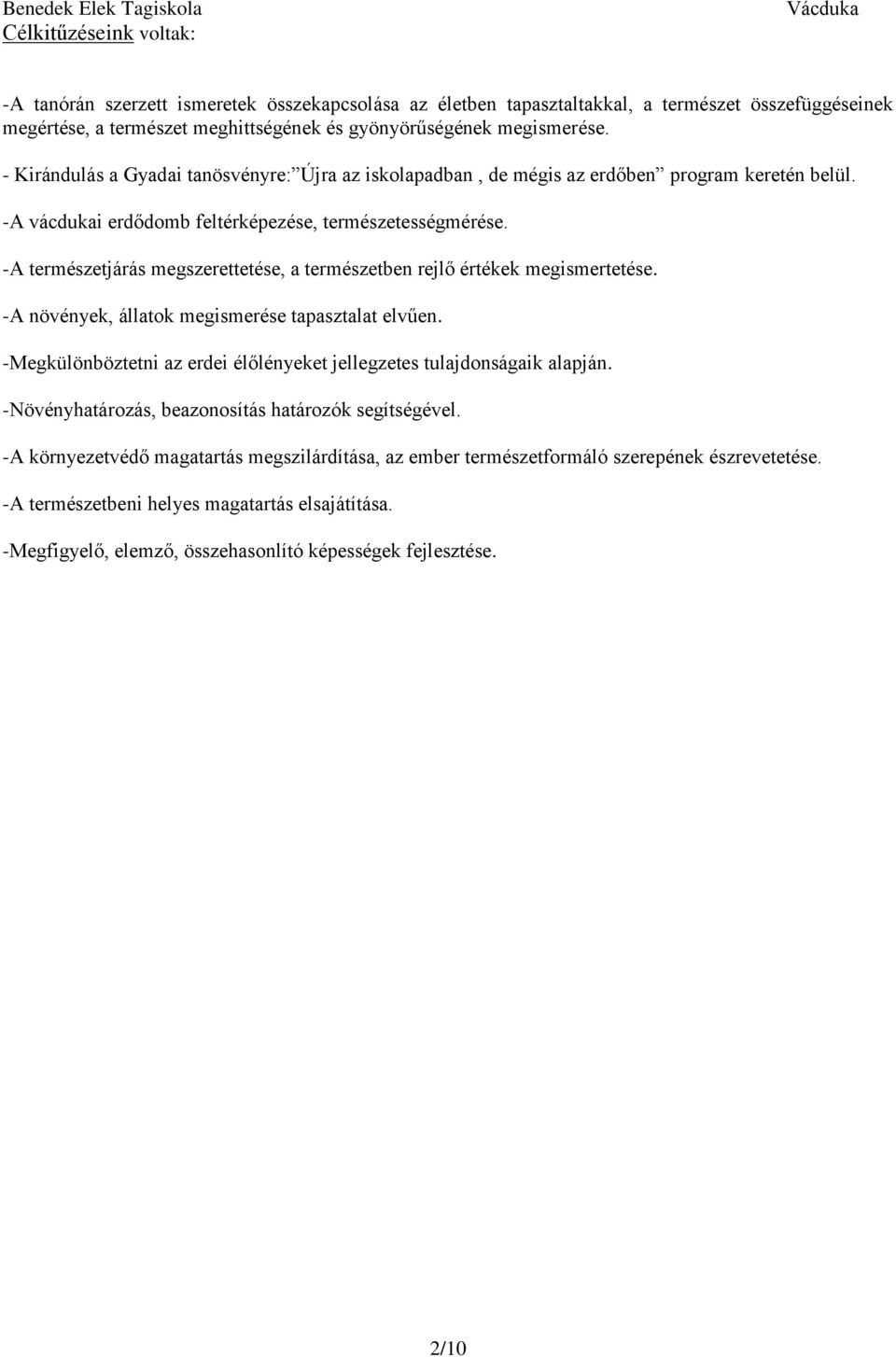 -A természetjárás megszerettetése, a természetben rejlő értékek megismertetése. -A növények, állatok megismerése tapasztalat elvűen.