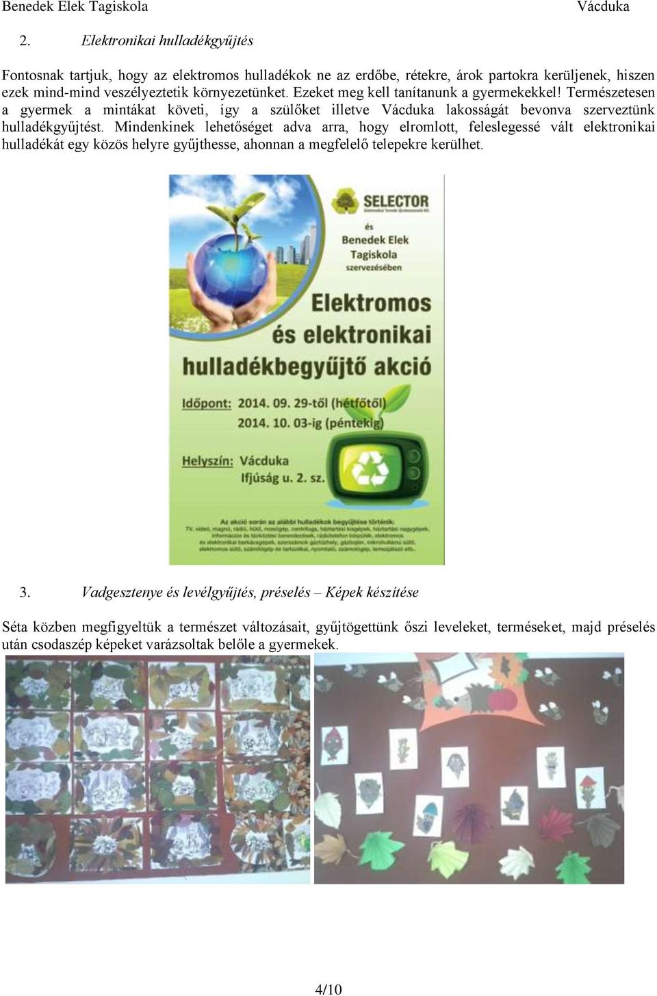 Mindenkinek lehetőséget adva arra, hogy elromlott, feleslegessé vált elektronikai hulladékát egy közös helyre gyűjthesse, ahonnan a megfelelő telepekre kerülhet. 3.