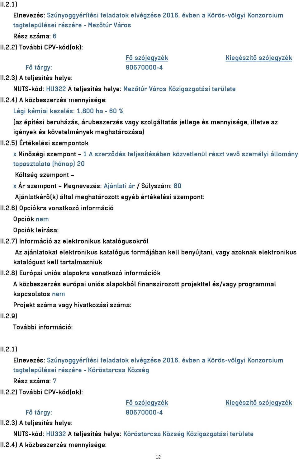 800 ha - 60 % (az építési beruházás, árubeszerzés vagy szolgáltatás jellege és mennyisége, illetve az igények és követelmények meghatározása) II.2.