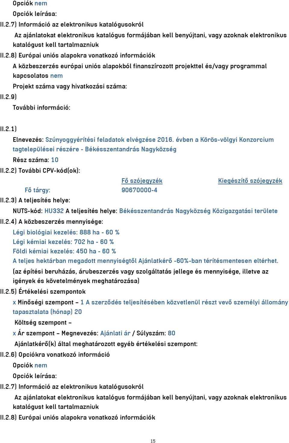 8) Európai uniós alapokra vonatkozó információk A közbeszerzés európai uniós alapokból finanszírozott projekttel és/vagy programmal kapcsolatos nem Projekt száma vagy hivatkozási száma: II.2.