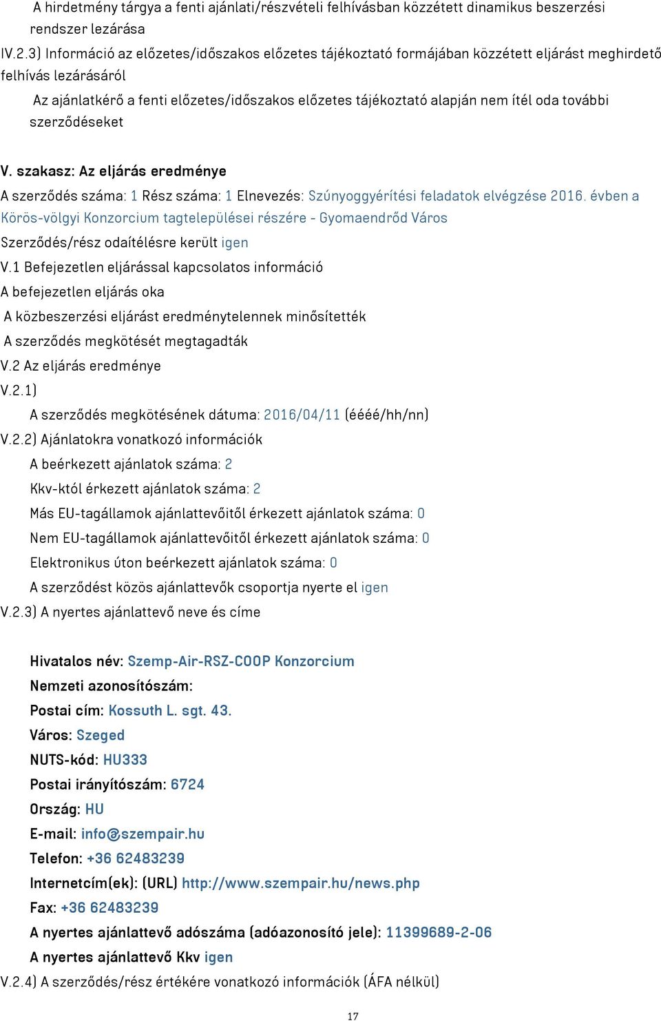 oda további szerződéseket V. szakasz: Az eljárás eredménye A szerződés száma: 1 Rész száma: 1 Elnevezés: Szúnyoggyérítési feladatok elvégzése 2016.