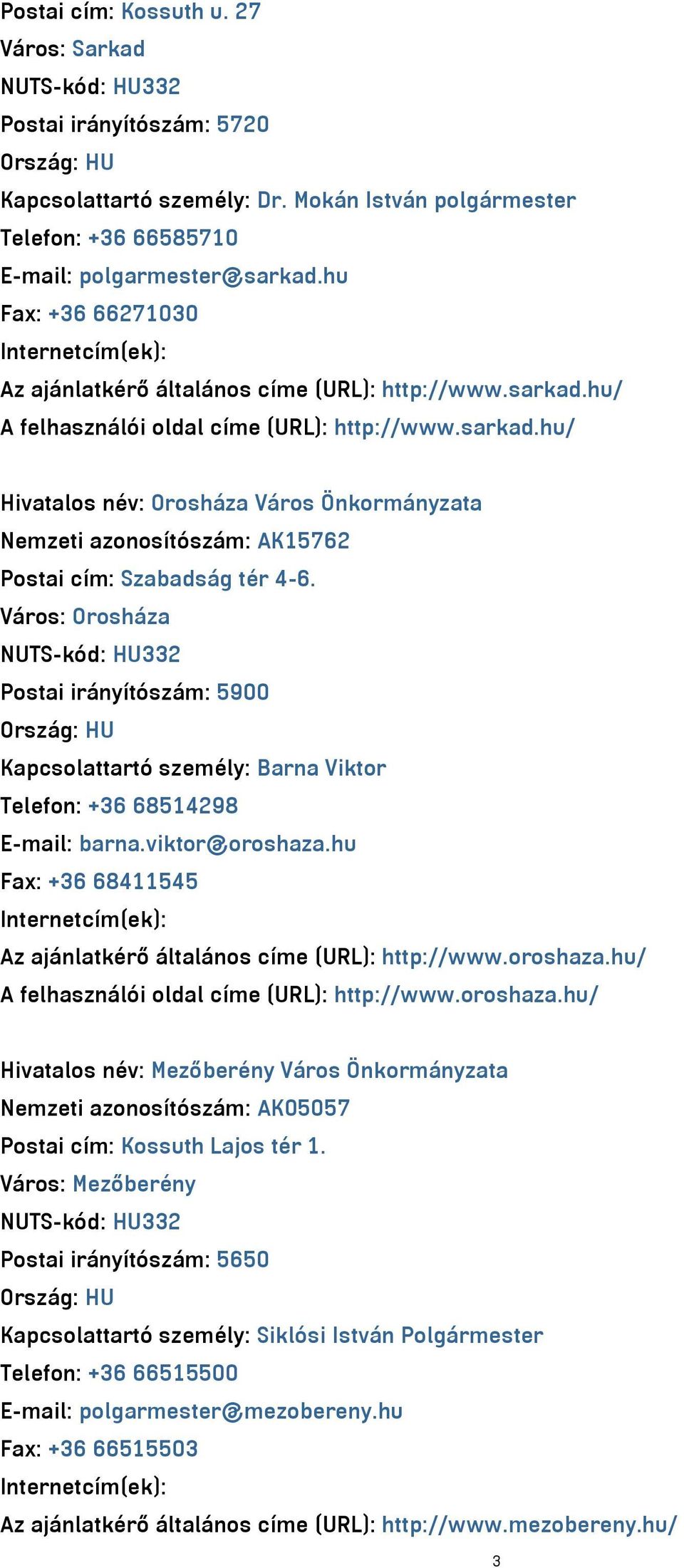 Város: Orosháza NUTS-kód: HU332 Postai irányítószám: 5900 Kapcsolattartó személy: Barna Viktor Telefon: +36 68514298 E-mail: barna.viktor@oroshaza.