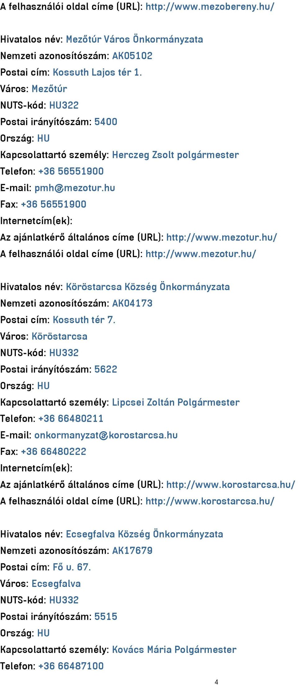 hu Fax: +36 56551900 Internetcím(ek): Az ajánlatkérő általános címe (URL): http://www.mezotur.hu/ A felhasználói oldal címe (URL): http://www.mezotur.hu/ Hivatalos név: Köröstarcsa Község Önkormányzata AK04173 Postai cím: Kossuth tér 7.