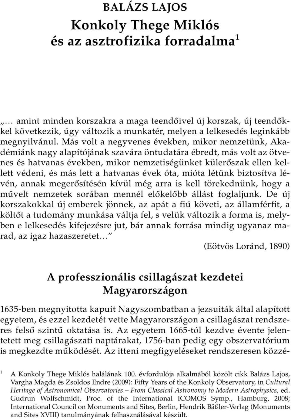 Más volt a negyvenes években, mikor nemzetünk, Akadémiánk nagy alapítójának szavára öntudatára ébredt, más volt az ötvenes és hatvanas években, mikor nemzetiségünket külerôszak ellen kellett védeni,