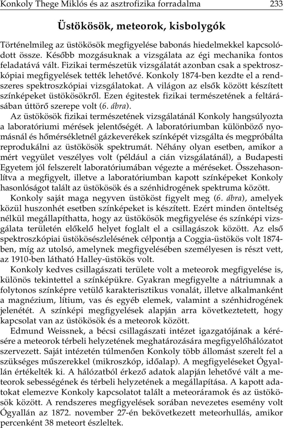 Konkoly 1874-ben kezdte el a rendszeres spektroszkópiai vizsgálatokat. A világon az elsôk között készített színképeket üstökösökrôl.