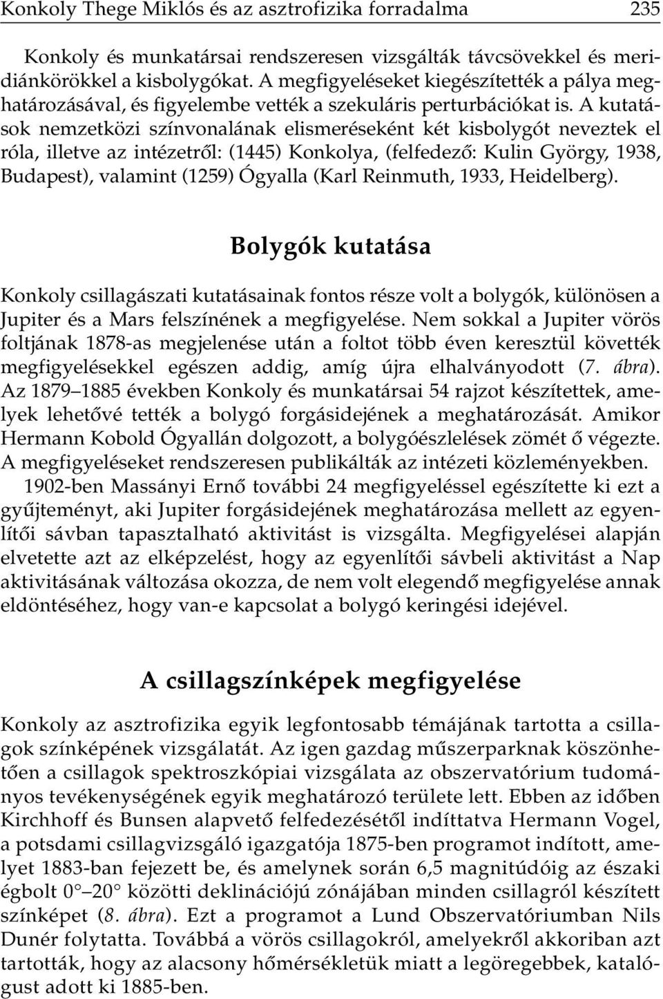 A kutatások nemzetközi színvonalának elismeréseként két kisbolygót neveztek el róla, illetve az intézetrôl: (1445) Konkolya, (felfedezô: Kulin György, 1938, Budapest), valamint (1259) Ógyalla (Karl