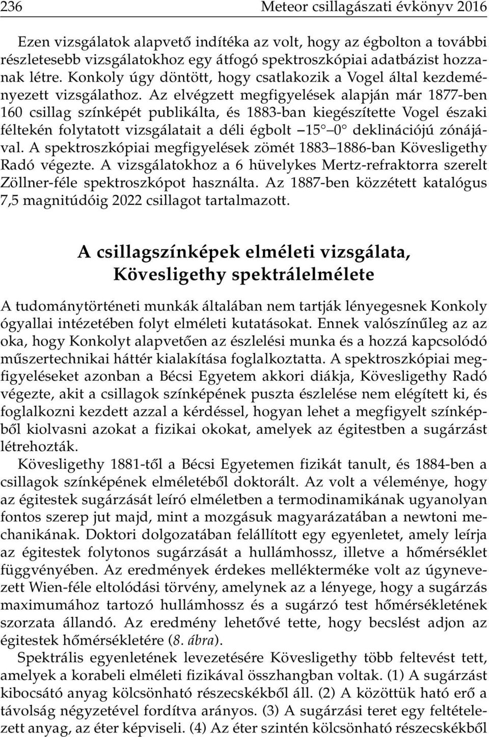 Az elvégzett megfigyelések alapján már 1877-ben 160 csillag színképét publikálta, és 1883-ban kiegészítette Vogel északi féltekén folytatott vizsgálatait a déli égbolt 15 0 deklinációjú zónájával.