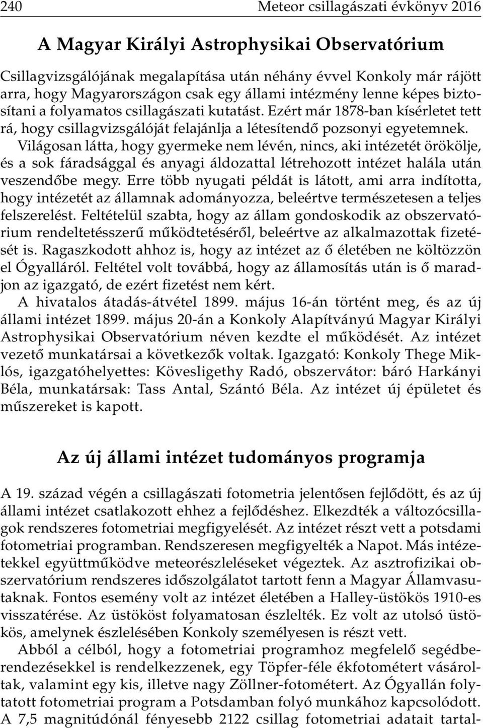 Világosan látta, hogy gyermeke nem lévén, nincs, aki intézetét örökölje, és a sok fáradsággal és anyagi áldozattal létrehozott intézet halála után veszendôbe megy.