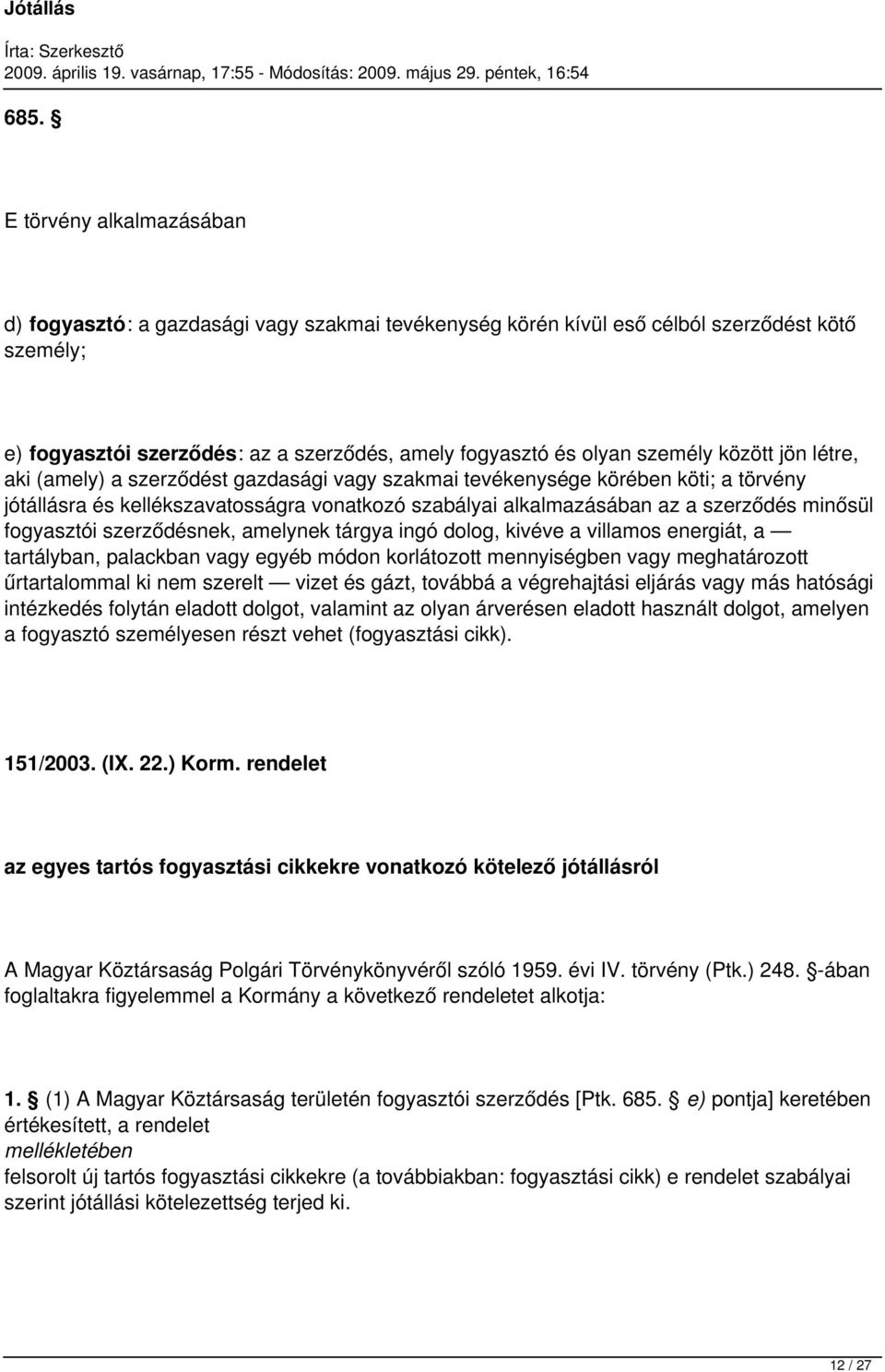 minősül fogyasztói szerződésnek, amelynek tárgya ingó dolog, kivéve a villamos energiát, a tartályban, palackban vagy egyéb módon korlátozott mennyiségben vagy meghatározott űrtartalommal ki nem