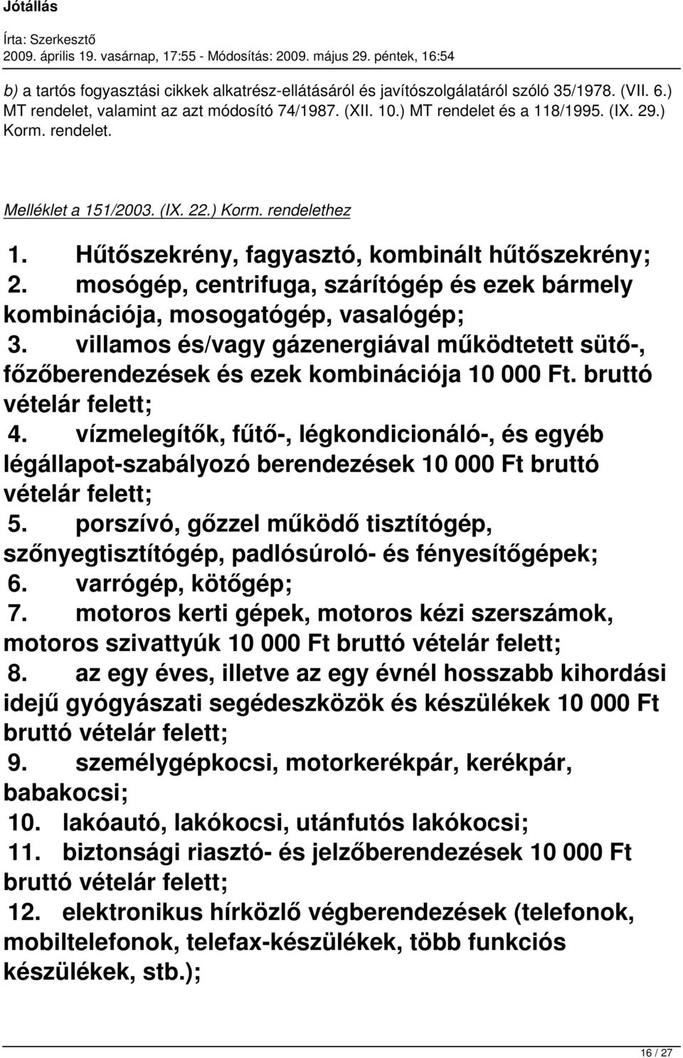 mosógép, centrifuga, szárítógép és ezek bármely kombinációja, mosogatógép, vasalógép; 3. villamos és/vagy gázenergiával működtetett sütő-, főzőberendezések és ezek kombinációja 10 000 Ft.