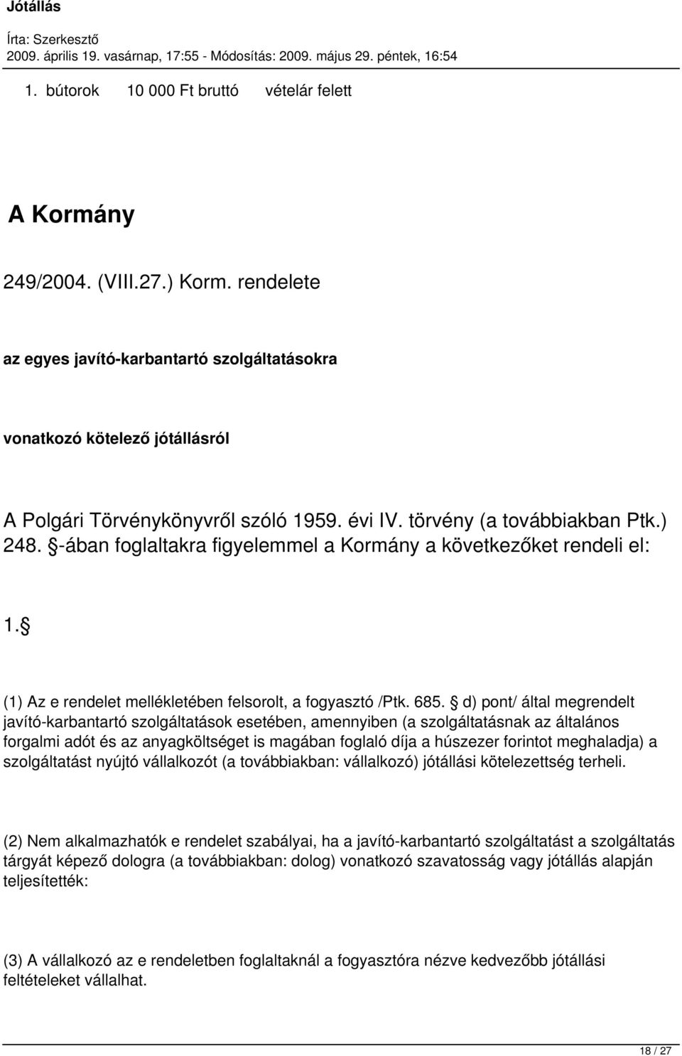 -ában foglaltakra figyelemmel a Kormány a következőket rendeli el: 1. (1) Az e rendelet mellékletében felsorolt, a fogyasztó /Ptk. 685.