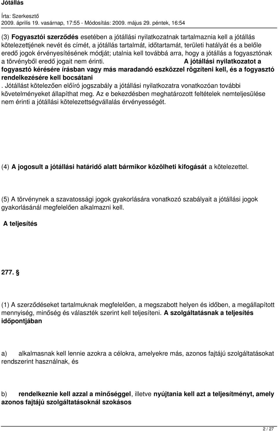 A jótállási nyilatkozatot a fogyasztó kérésére írásban vagy más maradandó eszközzel rögzíteni kell, és a fogyasztó rendelkezésére kell bocsátani.