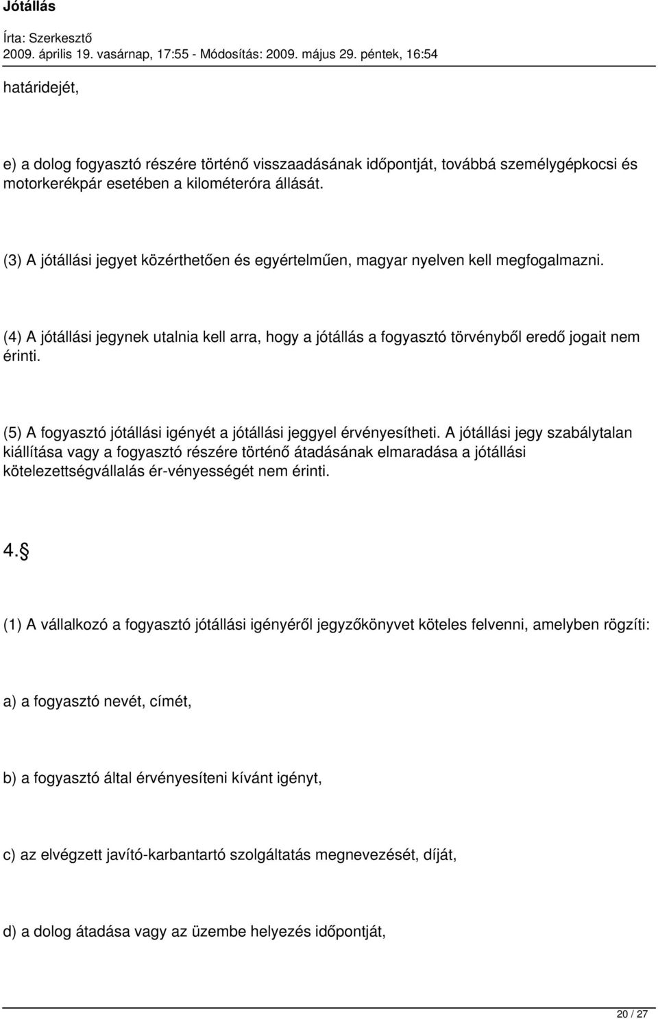 (5) A fogyasztó jótállási igényét a jótállási jeggyel érvényesítheti.