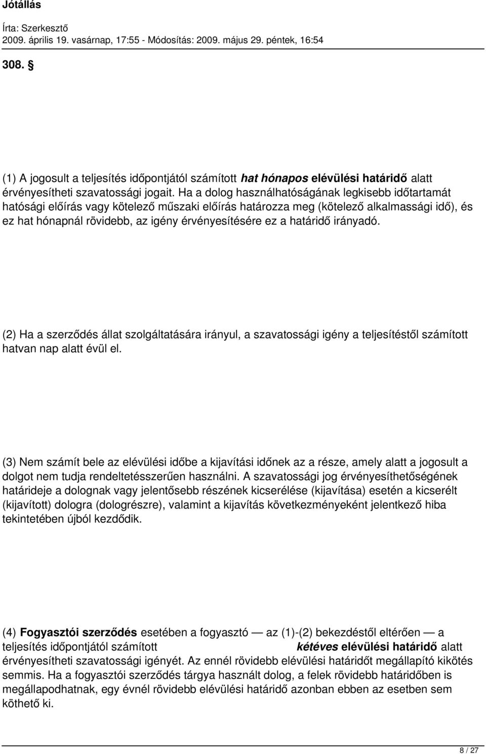 a határidő irányadó. (2) Ha a szerződés állat szolgáltatására irányul, a szavatossági igény a teljesítéstől számított hatvan nap alatt évül el.