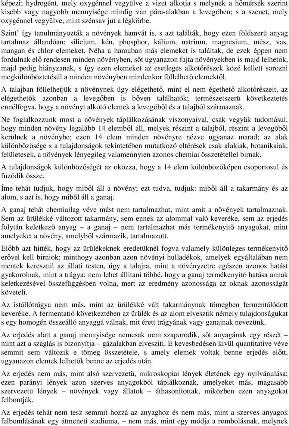 Szint így tanulmányozták a növények hamvát is, s azt találták, hogy ezen földszerü anyag tartalmaz állandóan: silicium, kén, phosphor, kálium, natrium, magnesium, mész, vas, mangan és chlor elemeket.