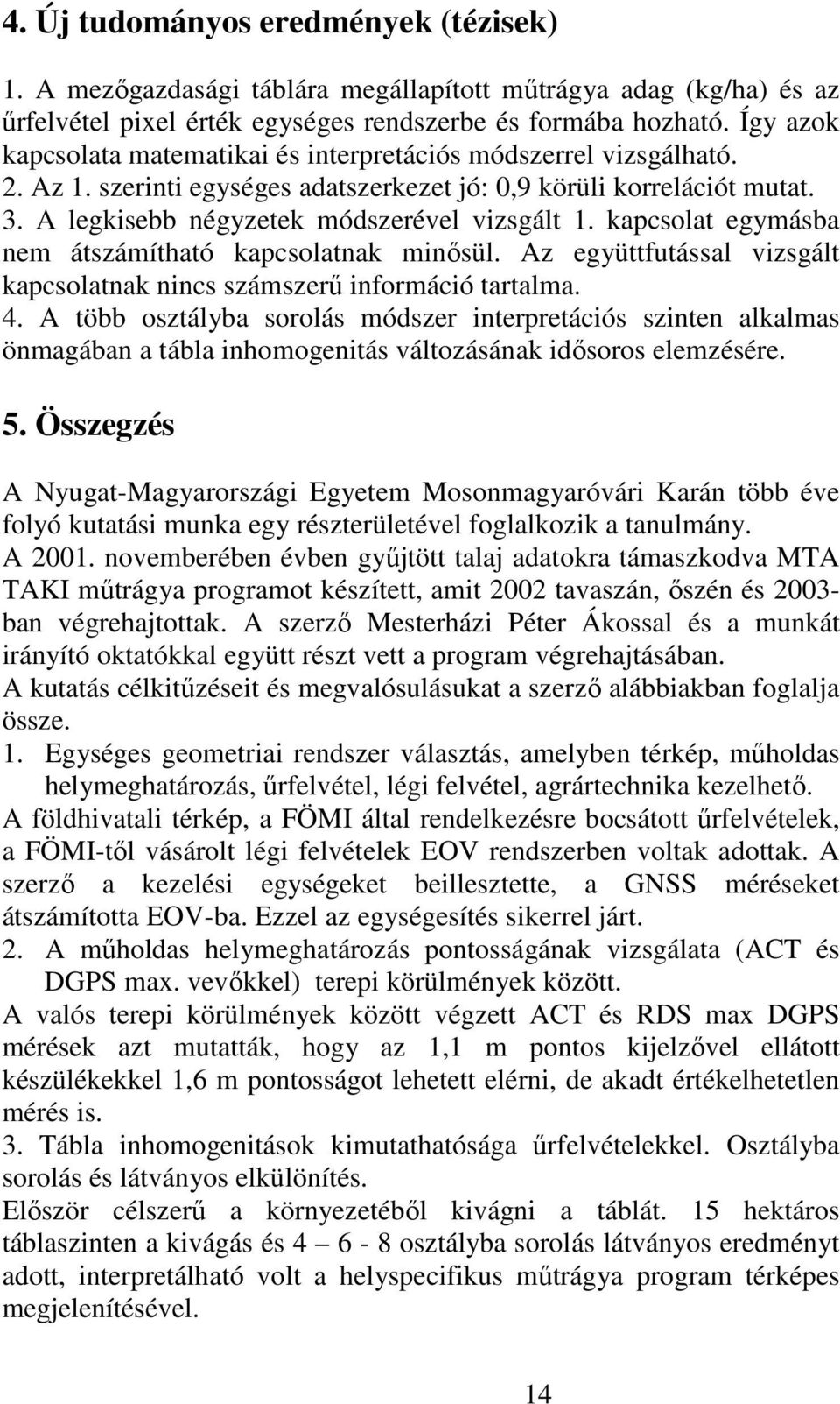 kapcsolat egymásba nem átszámítható kapcsolatnak minısül. Az együttfutással vizsgált kapcsolatnak nincs számszerő információ tartalma. 4.