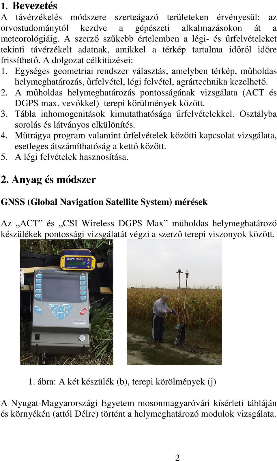 Egységes geometriai rendszer választás, amelyben térkép, mőholdas helymeghatározás, őrfelvétel, légi felvétel, agrártechnika kezelhetı. 2.