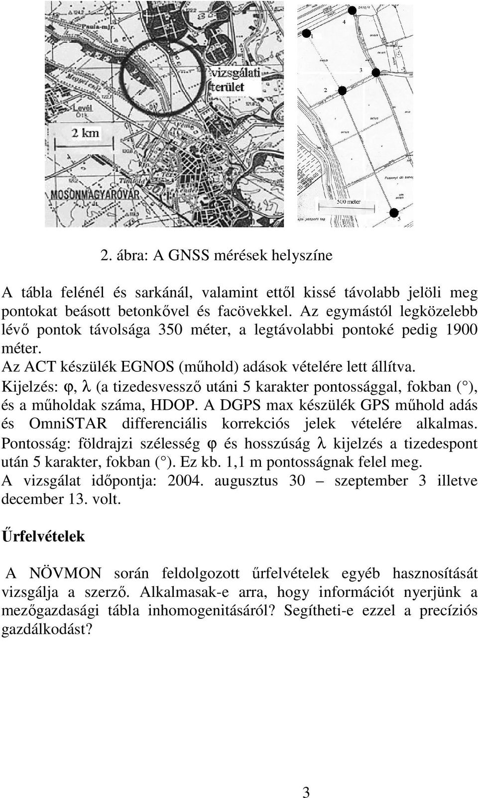 Kijelzés: ϕ, λ (a tizedesvesszı utáni 5 karakter pontossággal, fokban ( ), és a mőholdak száma, HDOP. A DGPS max készülék GPS mőhold adás és OmniSTAR differenciális korrekciós jelek vételére alkalmas.