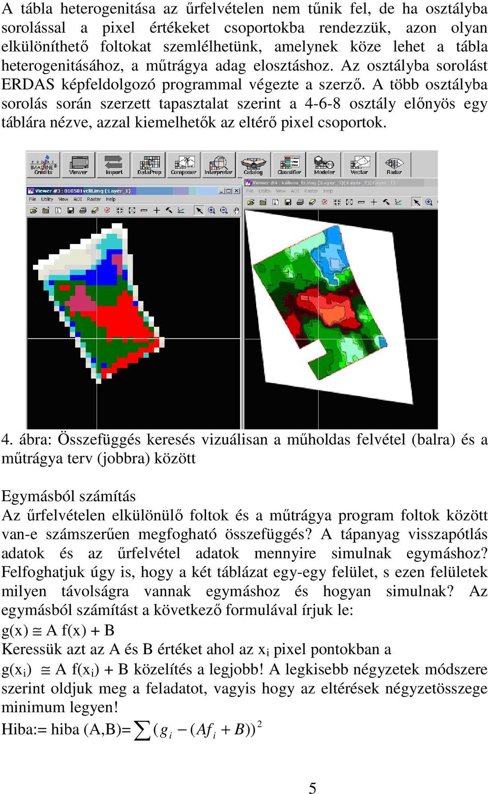 A több osztályba sorolás során szerzett tapasztalat szerint a 4-