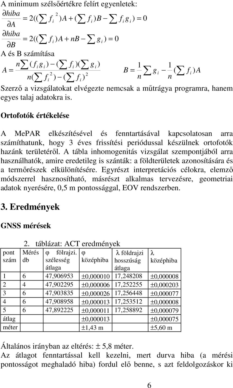 Ortofotók értékelése A MePAR elkészítésével és fenntartásával kapcsolatosan arra számíthatunk, hogy 3 éves frissítési periódussal készülnek ortofotók hazánk területérıl.