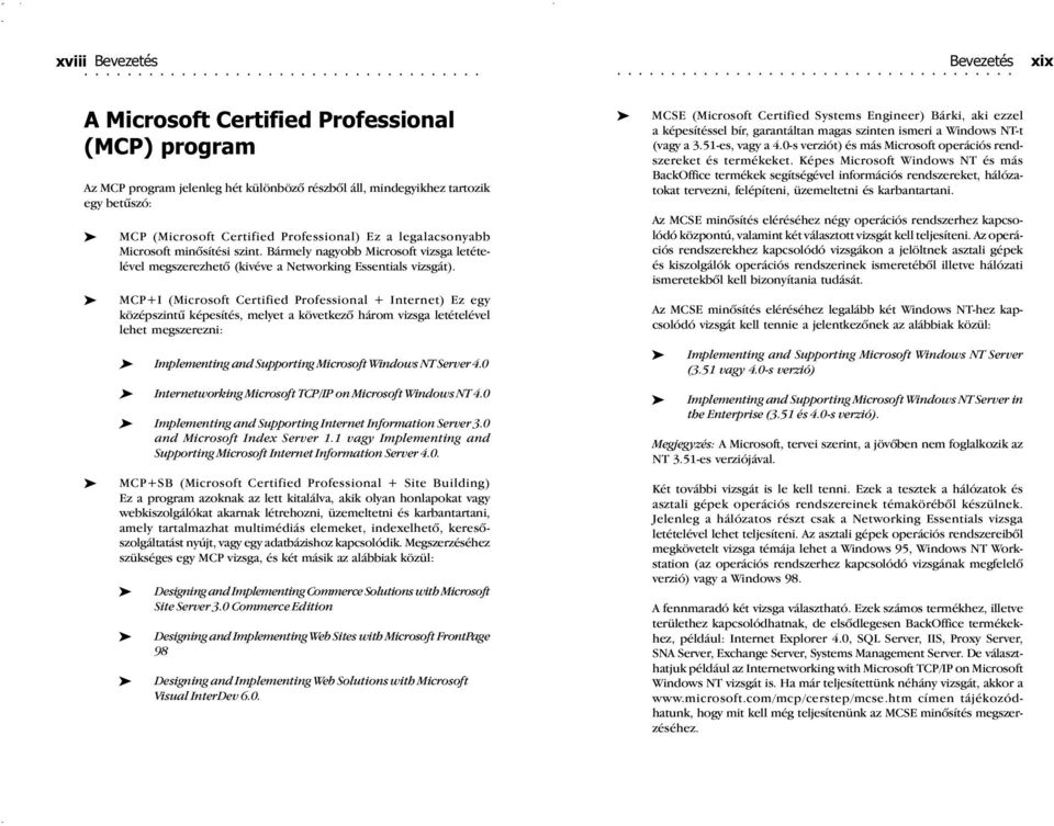 MCP+I (Microsoft Certified Professional + Internet) Ez egy középszintû képesítés, melyet a következõ három vizsga letételével lehet megszerezni: Implementing and Supporting Microsoft Windows NT