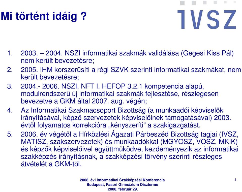 04.- 2006. NSZI, NFT I. HEFOP 3.2.1 kompetencia alapú, modulrendszerő új informatikai szakmák fejlesztése, részlegesen bevezetve a GKM által 2007. aug. végén; 4.