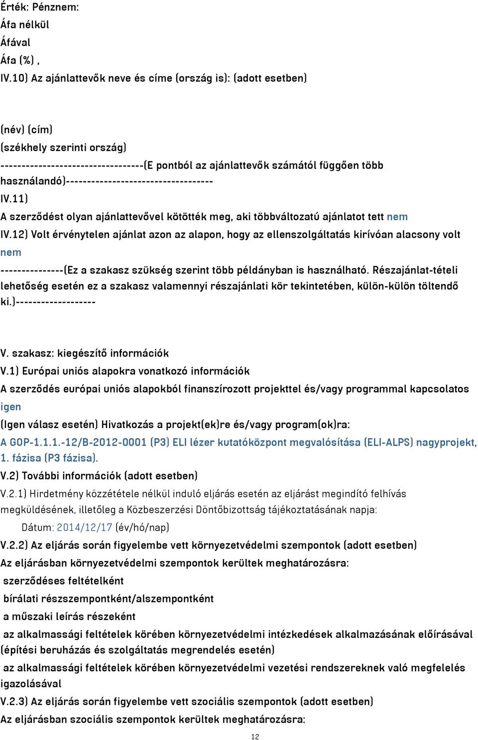 használandó)----------------------------------- IV.11) A szerződést olyan ajánlattevővel kötötték meg, aki többváltozatú ajánlatot tett nem IV.