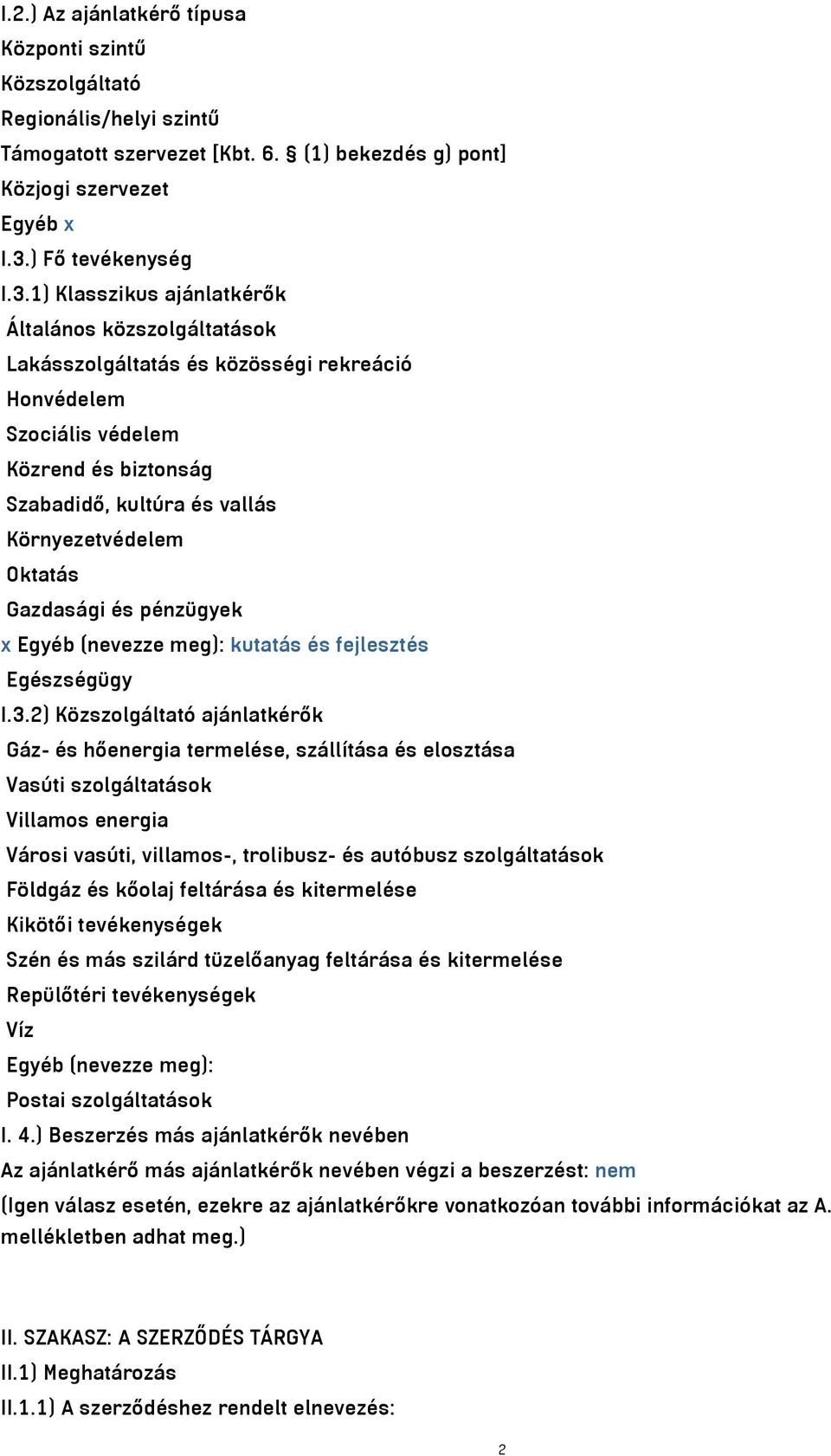 1) Klasszikus ajánlatkérők Általános közszolgáltatások Lakásszolgáltatás és közösségi rekreáció Honvédelem Szociális védelem Közrend és biztonság Szabadidő, kultúra és vallás Környezetvédelem Oktatás